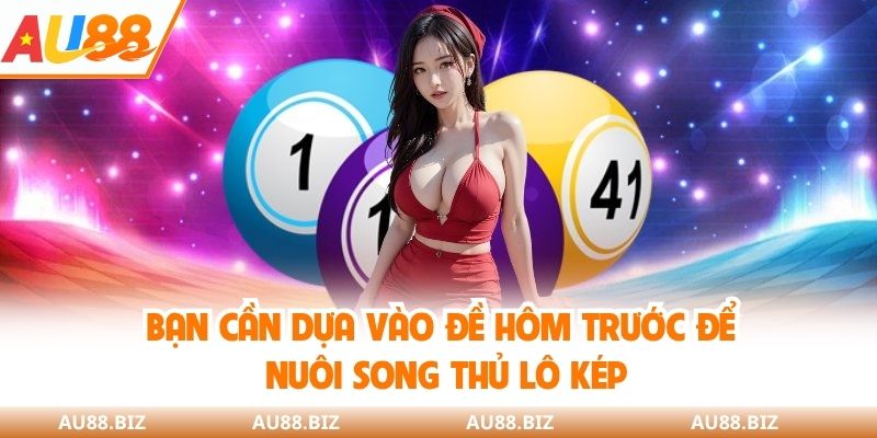 Bạn cần dựa vào đề hôm trước để nuôi song thủ lô kép
