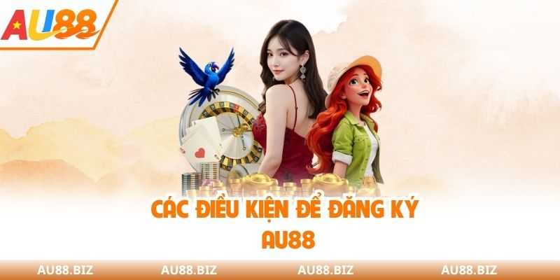 Các điều kiện để đăng ký AU88
