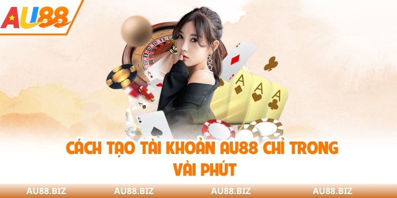 Cách tạo tài khoản AU88 chỉ trong vài phút